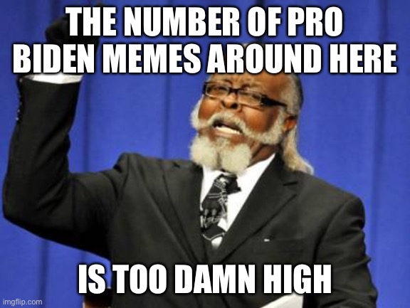 Too Damn High Meme | THE NUMBER OF PRO BIDEN MEMES AROUND HERE; IS TOO DAMN HIGH | image tagged in memes,too damn high | made w/ Imgflip meme maker