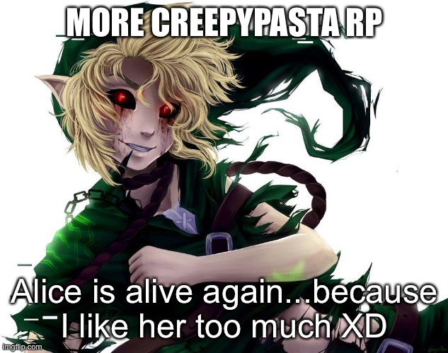 Mostly for Nctzen-2016 and I but anyone can dew it | MORE CREEPYPASTA RP; Alice is alive again...because I like her too much XD | made w/ Imgflip meme maker