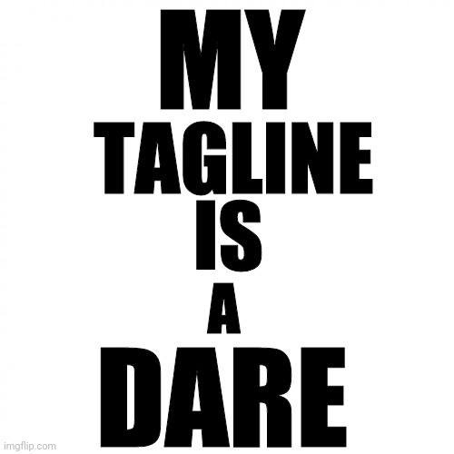 white square | MY; TAGLINE; IS; A; DARE | image tagged in white square | made w/ Imgflip meme maker
