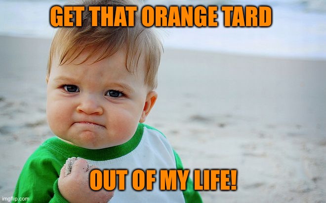 Mad Baby! | GET THAT ORANGE TARD OUT OF MY LIFE! | image tagged in mad baby | made w/ Imgflip meme maker