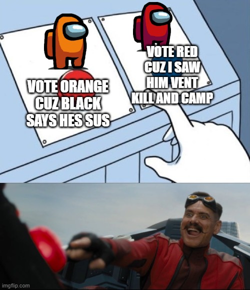 orange was not the imposter | VOTE RED CUZ I SAW HIM VENT KILL AND CAMP; VOTE ORANGE CUZ BLACK SAYS HES SUS | image tagged in robotnik button | made w/ Imgflip meme maker