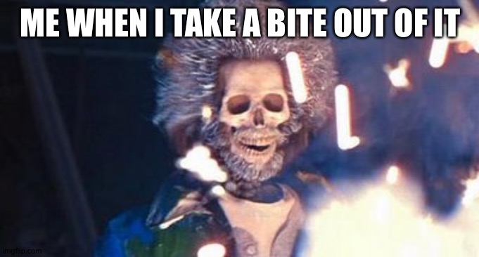 Daniel Stern Electrocuted | ME WHEN I TAKE A BITE OUT OF IT | image tagged in daniel stern electrocuted | made w/ Imgflip meme maker