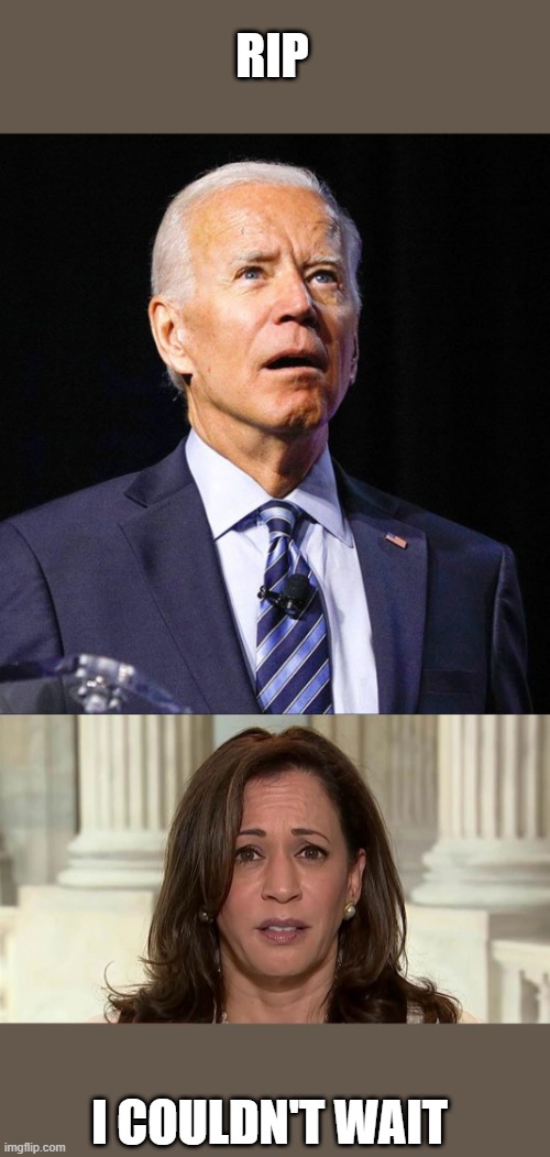HIDEIN BIDEN | RIP; I COULDN'T WAIT | image tagged in kamala harris | made w/ Imgflip meme maker
