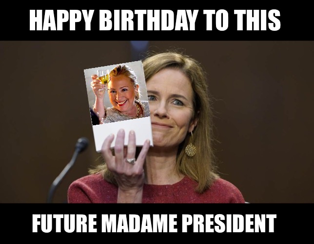 Irony Level 10/10 | HAPPY BIRTHDAY TO THIS; FUTURE MADAME PRESIDENT | image tagged in amy coney barrett,hillary clinton | made w/ Imgflip meme maker