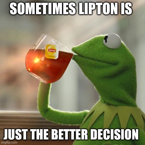 But That's None Of My Business Meme | SOMETIMES LIPTON IS; JUST THE BETTER DECISION | image tagged in memes,but that's none of my business,kermit the frog | made w/ Imgflip meme maker