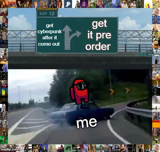 Left Exit 12 Off Ramp Meme | get cyberpunk after it come out; get it pre order; me | image tagged in memes,left exit 12 off ramp | made w/ Imgflip meme maker