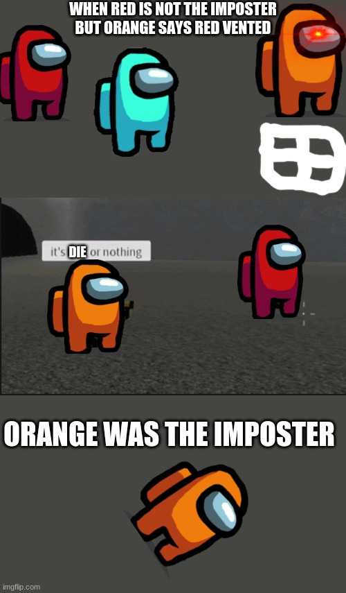 its die or nothing | WHEN RED IS NOT THE IMPOSTER BUT ORANGE SAYS RED VENTED; DIE; ORANGE WAS THE IMPOSTER | image tagged in it's not nerf or nothing | made w/ Imgflip meme maker