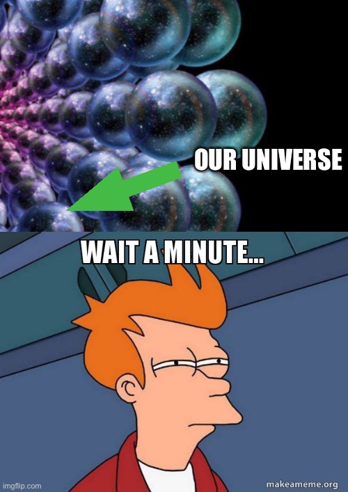 mindBLOWN | OUR UNIVERSE | image tagged in mind blown,the universe,many worlds theory | made w/ Imgflip meme maker
