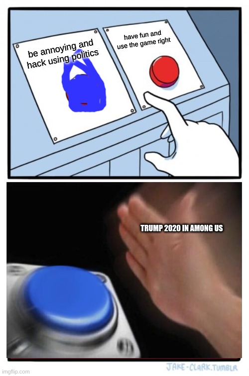 Two Buttons Meme | have fun and use the game right; be annoying and hack using politics; TRUMP 2020 IN AMONG US | image tagged in memes,two buttons | made w/ Imgflip meme maker