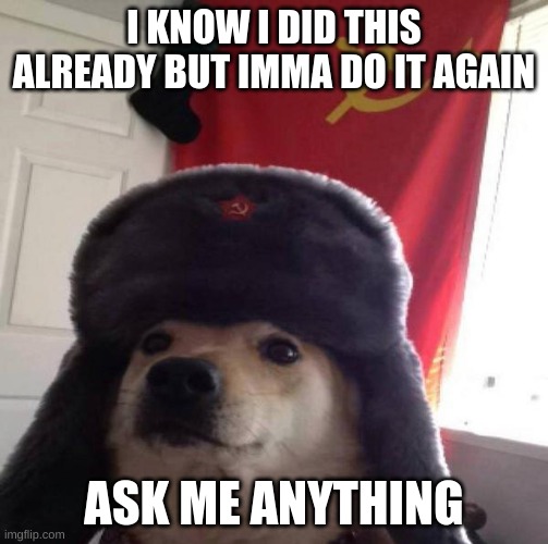 c o m m u n i s t | I KNOW I DID THIS ALREADY BUT IMMA DO IT AGAIN; ASK ME ANYTHING | image tagged in russian doge | made w/ Imgflip meme maker