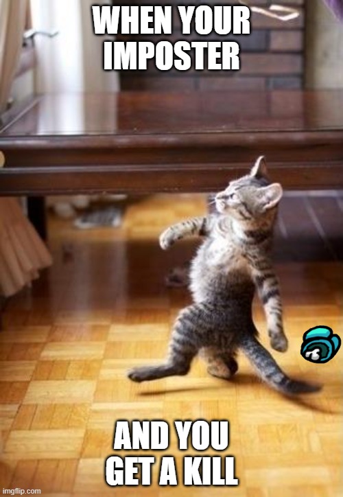 Cool Cat Stroll Meme | WHEN YOUR IMPOSTER; AND YOU GET A KILL | image tagged in memes,cool cat stroll | made w/ Imgflip meme maker