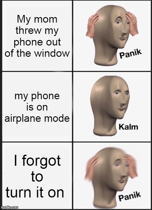 Please subscribe to me on youtube Astro Garrett | My mom threw my phone out of the window; my phone is on airplane mode; I forgot to turn it on | image tagged in memes,panik kalm panik | made w/ Imgflip meme maker