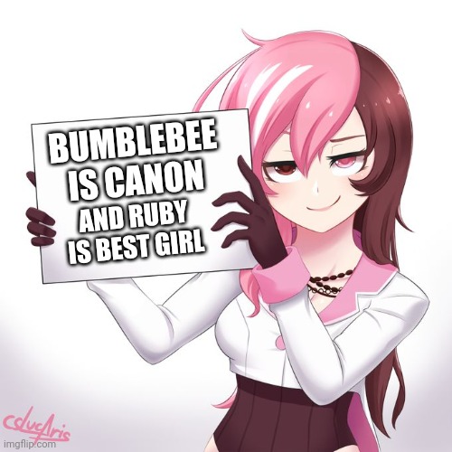 Based rwby bumblebee |  BUMBLEBEE IS CANON; AND RUBY IS BEST GIRL | image tagged in rwby - neo's sign | made w/ Imgflip meme maker