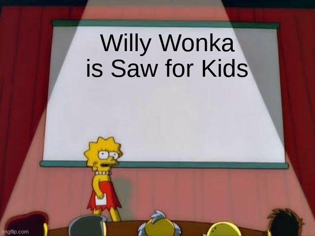 ksjdnbciwur | Willy Wonka is Saw for Kids | image tagged in lisa simpson's presentation | made w/ Imgflip meme maker