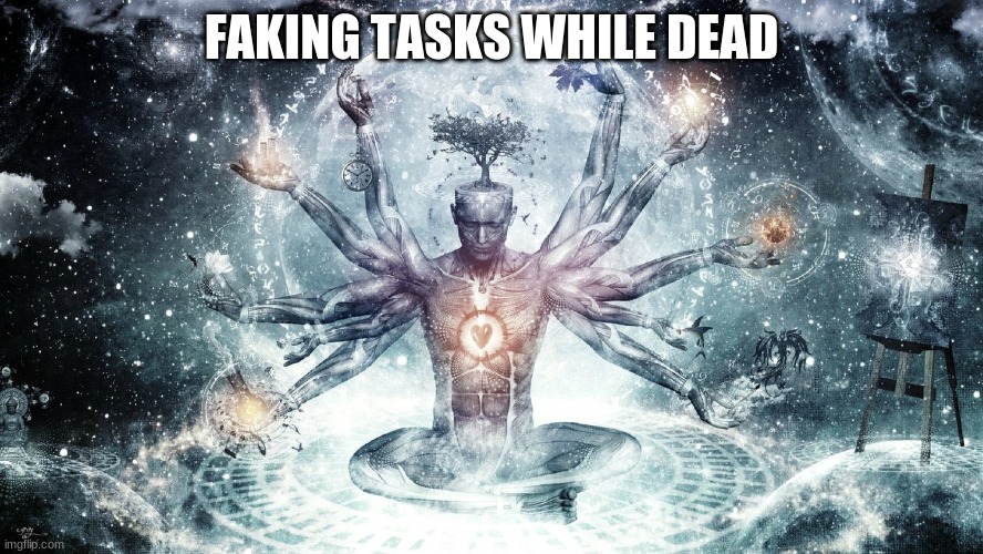 Ascendant human | FAKING TASKS WHILE DEAD | image tagged in ascendant human | made w/ Imgflip meme maker