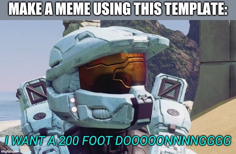 Why did I make this a template | MAKE A MEME USING THIS TEMPLATE: | image tagged in i want a 200 foot dong | made w/ Imgflip meme maker