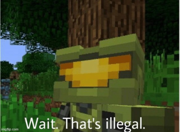 minecraft wait thats illegal | image tagged in minecraft wait thats illegal | made w/ Imgflip meme maker