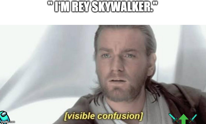 Visible Confusion | " I'M REY SKYWALKER." | image tagged in visible confusion,star wars,dank memes | made w/ Imgflip meme maker