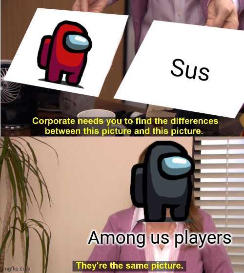 They're The Same Picture Meme | Sus; Among us players | image tagged in memes,they're the same picture,among us,red sus | made w/ Imgflip meme maker