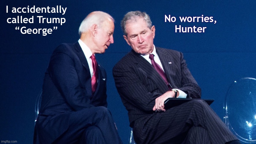 Imagine this conversation | I accidentally called Trump
 “George”; No worries,    Hunter | image tagged in biden,george bush | made w/ Imgflip meme maker