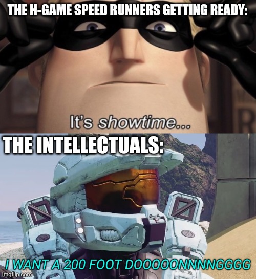 THE H-GAME SPEED RUNNERS GETTING READY: THE INTELLECTUALS: | image tagged in it's showtime,i want a 200 foot dong | made w/ Imgflip meme maker