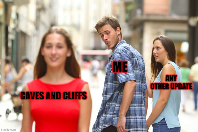 Distracted Boyfriend Meme | ME; ANY OTHER UPDATE; CAVES AND CLIFFS | image tagged in memes,distracted boyfriend | made w/ Imgflip meme maker
