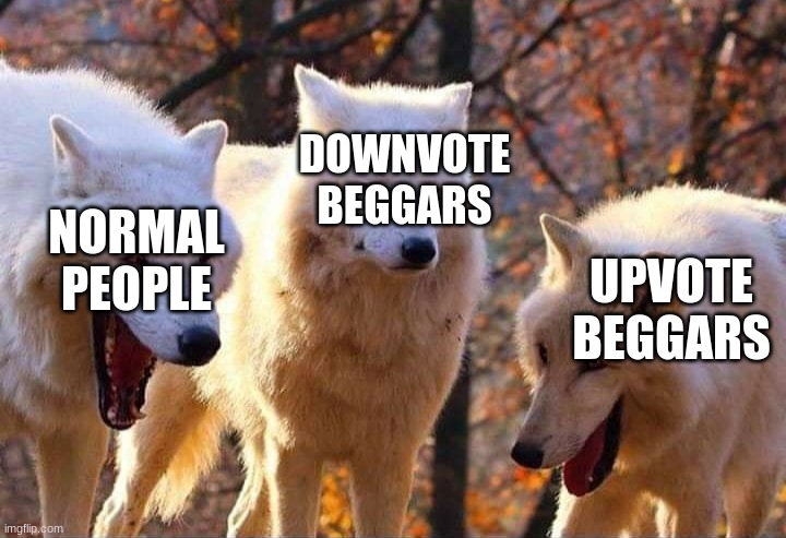 downvote if you agree ?? ? | DOWNVOTE BEGGARS; NORMAL PEOPLE; UPVOTE BEGGARS | image tagged in laughing wolf | made w/ Imgflip meme maker