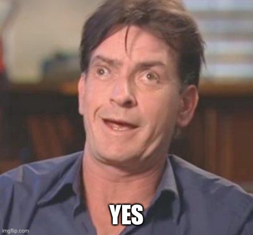 Charlie Sheen DERP | YES | image tagged in charlie sheen derp | made w/ Imgflip meme maker