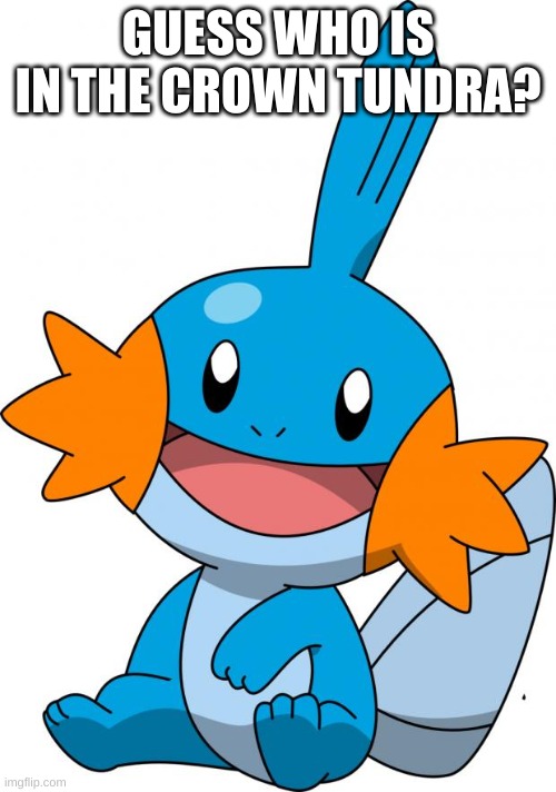 My favorite evolutionary line in pokemon | GUESS WHO IS IN THE CROWN TUNDRA? | image tagged in mudkip | made w/ Imgflip meme maker