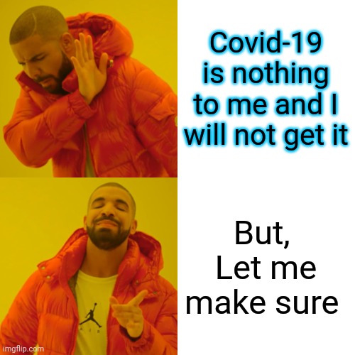 Drake Hotline Bling | Covid-19 is nothing to me and I will not get it; But, 
Let me make sure | image tagged in memes,drake hotline bling | made w/ Imgflip meme maker