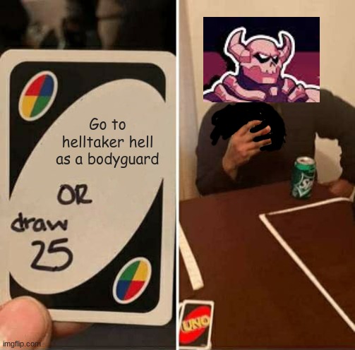 UNO Draw 25 Cards | Go to helltaker hell as a bodyguard | image tagged in memes,uno draw 25 cards | made w/ Imgflip meme maker