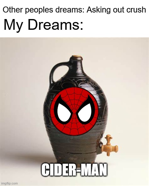 Tastes like whatever cider does |  My Dreams:; Other peoples dreams: Asking out crush; CIDER-MAN | image tagged in funny memes,spiderman,dank memes,memes,funny,dank | made w/ Imgflip meme maker