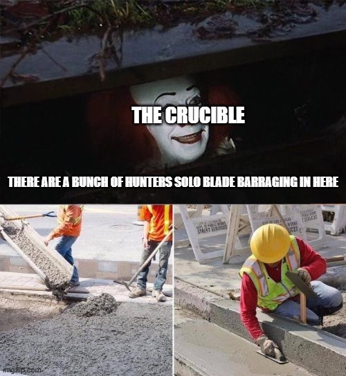 Pennywise sewer nope | THE CRUCIBLE; THERE ARE A BUNCH OF HUNTERS SOLO BLADE BARRAGING IN HERE | image tagged in pennywise sewer nope,cool | made w/ Imgflip meme maker