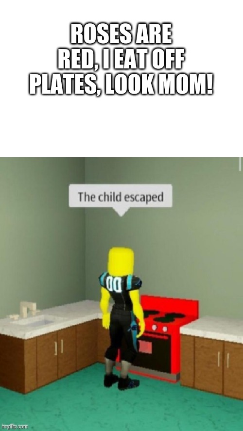 Better go catch him | ROSES ARE RED, I EAT OFF PLATES, LOOK MOM! | image tagged in funny,funny memes,roblox meme,roblox,get nae-nae'd,coffin dance | made w/ Imgflip meme maker