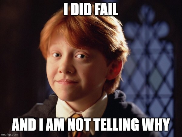 Ron Weasley | I DID FAIL AND I AM NOT TELLING WHY | image tagged in ron weasley | made w/ Imgflip meme maker