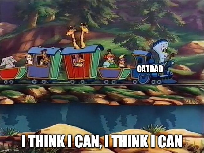 Tillie the Little Engine That Could | CATDAD I THINK I CAN, I THINK I CAN | image tagged in tillie the little engine that could | made w/ Imgflip meme maker