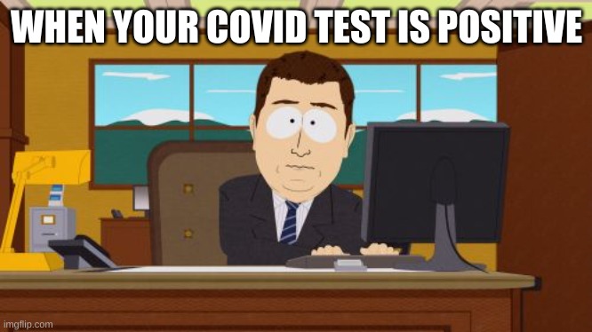 When you check your email at work | WHEN YOUR COVID TEST IS POSITIVE | image tagged in memes,aaaaand its gone | made w/ Imgflip meme maker