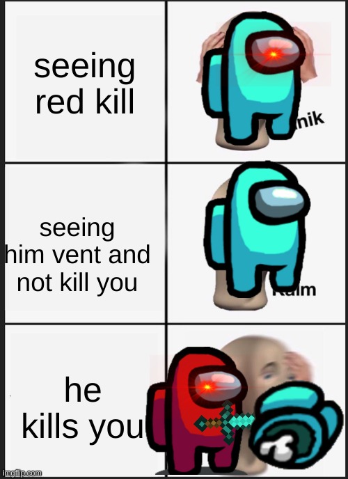 Panik Kalm Panik | seeing red kill; seeing him vent and not kill you; he kills you | image tagged in memes,panik kalm panik | made w/ Imgflip meme maker