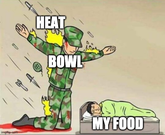 Soldier protecting sleeping child | HEAT; BOWL; MY FOOD | image tagged in soldier protecting sleeping child | made w/ Imgflip meme maker