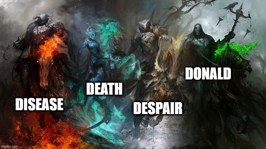 Diseased Donald | DONALD; DEATH; DESPAIR; DISEASE | image tagged in 4 horsemen,memes,politics,coronavirus,epic fail,maga | made w/ Imgflip meme maker
