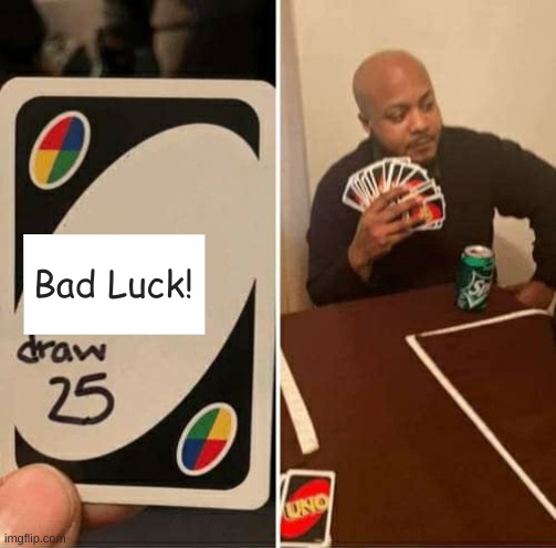 Bad Luck! | Bad Luck! | image tagged in memes,uno draw 25 cards | made w/ Imgflip meme maker