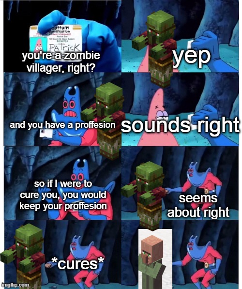 Come on mojang, do something about this! | yep; you're a zombie villager, right? sounds right; and you have a proffesion; so if I were to cure you, you would keep your proffesion; seems about right; *cures* | image tagged in patrick not my wallet | made w/ Imgflip meme maker