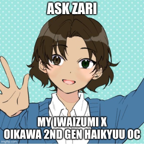 Ask Zari | ASK ZARI; MY IWAIZUMI X OIKAWA 2ND GEN HAIKYUU OC | image tagged in oc,haikyuu | made w/ Imgflip meme maker