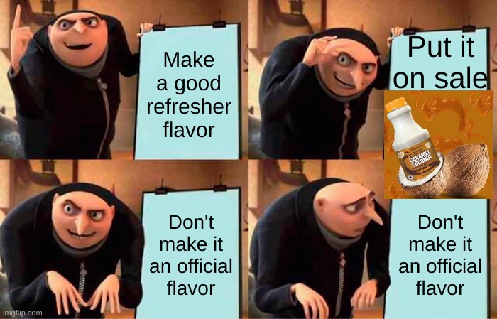 Stewart's Caramel Coconut Refresher | Put it on sale; Make a good refresher flavor; Don't make it an official flavor; Don't make it an official flavor | image tagged in memes,gru's plan | made w/ Imgflip meme maker