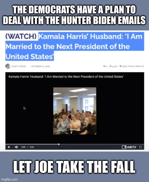 King for a day | THE DEMOCRATS HAVE A PLAN TO DEAL WITH THE HUNTER BIDEN EMAILS; LET JOE TAKE THE FALL | image tagged in joe biden,kamala harris | made w/ Imgflip meme maker