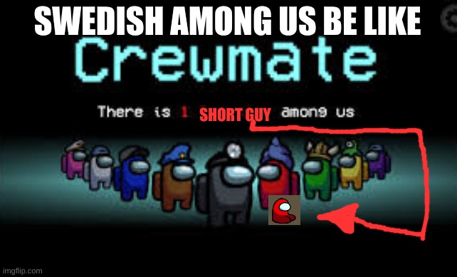 There is 1 imposter among us | SWEDISH AMONG US BE LIKE; SHORT GUY | image tagged in there is 1 imposter among us | made w/ Imgflip meme maker