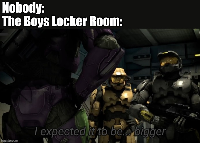 I expected it to be bigger | Nobody:
The Boys Locker Room: | image tagged in i expected it to be bigger,funny memes,memes | made w/ Imgflip meme maker