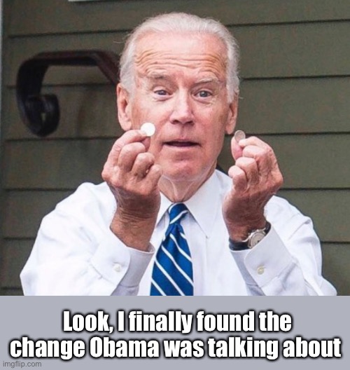 Joe has a little cents | Look, I finally found the change Obama was talking about | image tagged in joe biden,obama,election 2020 | made w/ Imgflip meme maker