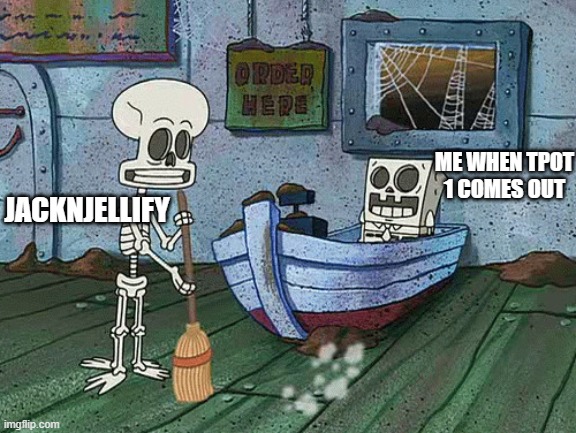 But why did they have to split? | ME WHEN TPOT 1 COMES OUT; JACKNJELLIFY | image tagged in spongebob one eternity later,bfb | made w/ Imgflip meme maker