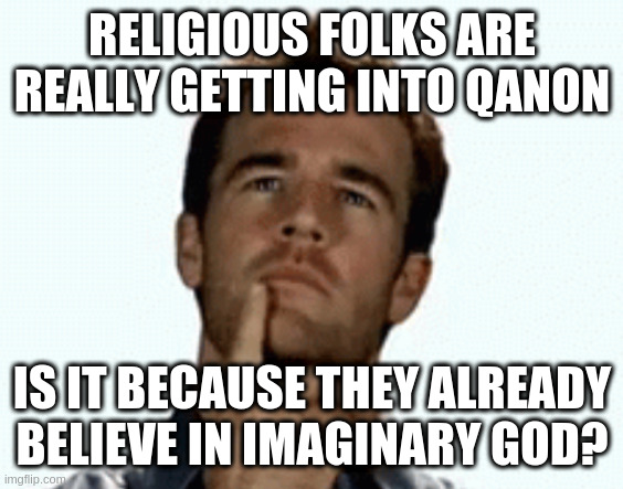interesting | RELIGIOUS FOLKS ARE REALLY GETTING INTO QANON; IS IT BECAUSE THEY ALREADY BELIEVE IN IMAGINARY GOD? | image tagged in interesting | made w/ Imgflip meme maker